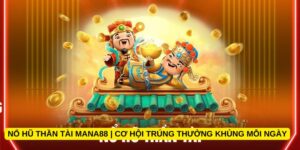 Nổ hũ thần tài Mana88 | Cơ hội trúng thưởng khủng mỗi ngày