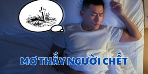 Giải mã mơ thấy người chết chi tiết nhất CF68